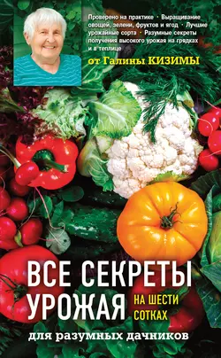 Все секреты урожая на шести сотках для разумных дачников от Галины Кизимы, Галина Кизима