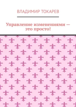 Управление изменениями – это просто!, Владимир Токарев