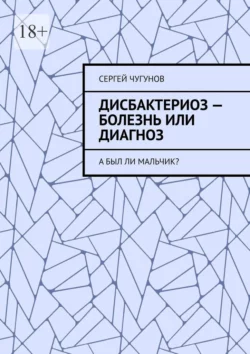 Дисбактериоз – болезнь или диагноз. А был ли мальчик? Сергей Чугунов