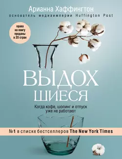 Выдохшиеся. Когда кофе, шопинг и отпуск уже не работают, Арианна Хаффингтон