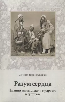 Разум сердца. Знание, интеллект и мудрость в суфизме, Леонид Тираспольский