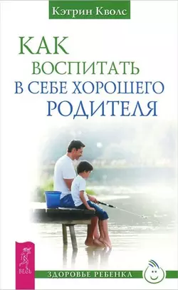 Как воспитать в себе хорошего родителя, Кэтрин Кволс