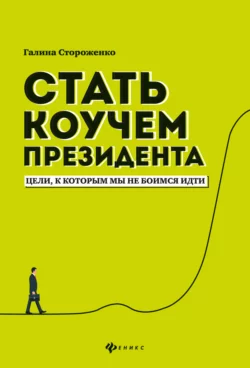 Стать коучем президента. Цели, к которым мы не боимся идти, Галина Стороженко