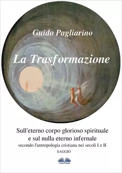 La Trasformazione: Sull′Eterno Corpo Glorioso Spirituale E Sul Nulla Eterno Infernale Guido Pagliarino