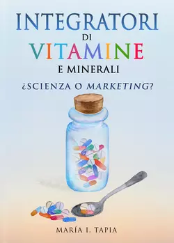 Integratori Di Vitamine E Minerali. Scienza O Marketing?, María I. Tapia