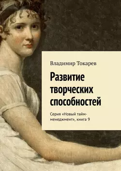 Развитие творческих способностей. Серия «Новый тайм-менеджмент»  книга 9 Владимир Токарев