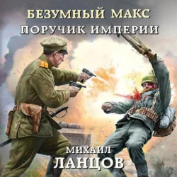 Безумный Макс. Поручик Империи, Михаил Ланцов