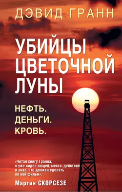 Убийцы цветочной луны. Нефть. Деньги. Кровь, Дэвид Гранн