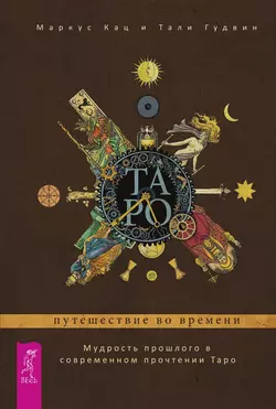 Таро: путешествие во времени. Мудрость прошлого в современном прочтении Таро, Маркус Кац