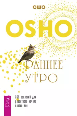 Раннее утро. 365 озарений для радостного начала нового дня, Бхагаван Шри Раджниш (Ошо)