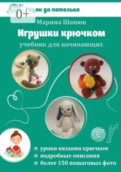 Игрушки крючком. Учебник для начинающих, Марина Шанюк