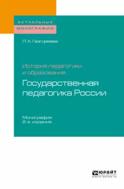 История педагогики и образования: государственная педагогика России 2-е изд. Монография, Лариса Газгиреева