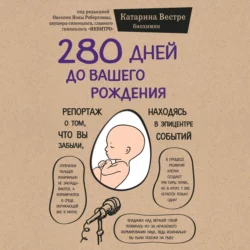 280 дней до вашего рождения. Репортаж о том, что вы забыли, находясь в эпицентре событий, Катарина Вестре