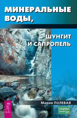 Минеральные воды, шунгит, сапропель. Как лечиться при помощи минералов?, Мария Полевая