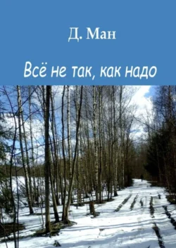 Всё не так, как надо, Д. Ман