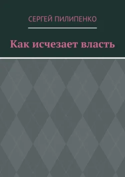 Как исчезает власть, Сергей Пилипенко