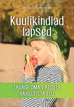 Kuulikindlad lapsed. Tagage oma lapsele haigusteta elu, Joel Fuhrman