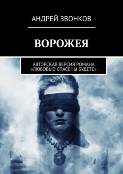 ВОРОЖЕЯ. Авторская версия романа «Любовью спасены будете» Андрей Звонков