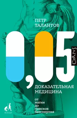 0,05. Доказательная медицина от магии до поисков бессмертия, Петр Талантов