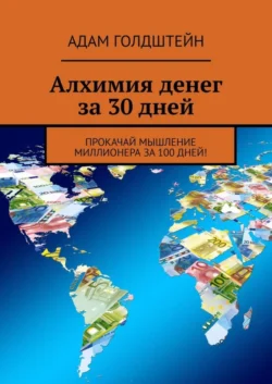 Алхимия денег за 30 дней. Прокачай мышление миллионера за 100 дней! Адам Голдштейн