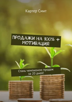 Продажи на 100% + мотивация. Стань чемпионом продаж за 20 дней!, Картер Смит