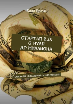 Стартап 2.0: с нуля до миллиона. Прокачай мышление миллионера!, Билл Браун