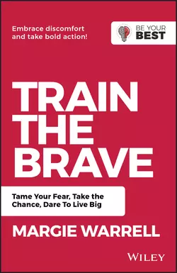 Train the Brave. Tame Your Fear, Take the Chance, Dare to Live Big, Margie Warrell