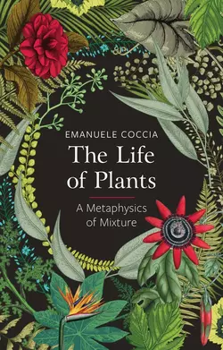 The Life of Plants. A Metaphysics of Mixture, Emanuele Coccia