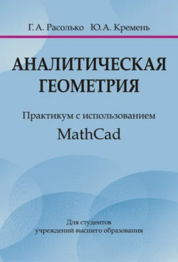 Аналитическая геометрия. Практикум с использованием MathCad, Юрий Кремень