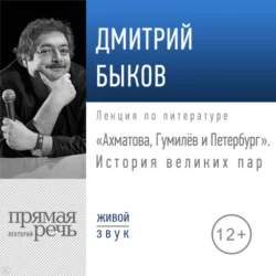 Лекция «Ахматова, Гумилев и Петербург. История великих пар», Дмитрий Быков