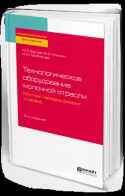 Технологическое оборудование молочной отрасли. Монтаж, наладка, ремонт и сервис 2-е изд. Учебное пособие для СПО, Игорь Тамбовцев