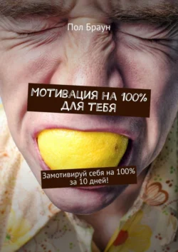 Мотивация на 100% для тебя. Замотивируй себя на 100% за 10 дней!, Пол Браун