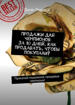 Продажи для чемпионов за 10 дней. Как продавать, чтобы покупали? Прокачай мышление продавца-чемпиона!, Джим Роджерс