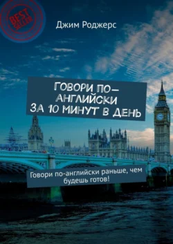 Говори по-английски за 10 минут в день. Говори по-английски раньше  чем будешь готов! Джим Роджерс