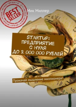 Startup: предприятие с нуля до 2 000 000 рублей. Прокачай мышление миллионера! Мик Миллер