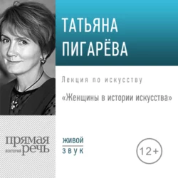 Лекция «Женщины в истории искусства», Татьяна Пигарева