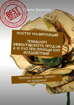 Мастер манипуляций. Повышаем эффективность продаж в 10 раз при помощи НЛП воздействия. Чемпион продаж. Тренинг по продажам! Стенли Джонсон