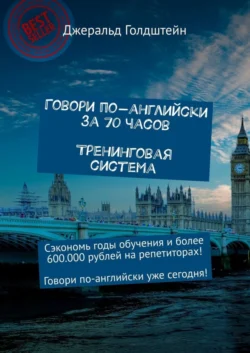 Говори по-английски за 70 часов. Тренинговая система. Сэкономь годы обучения и более 600 000 рублей на репетиторах! Говори по-английски уже сегодня!, Джеральд Голдштейн