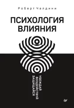 Психология влияния. Убеждай, воздействуй, защищайся, Роберт Чалдини