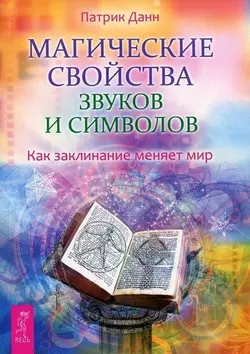 Магические свойства звуков и символов. Как заклинание меняет мир, Патрик Данн