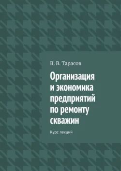 Организация и экономика предприятий по ремонту скважин. Курс лекций, В. Тарасов