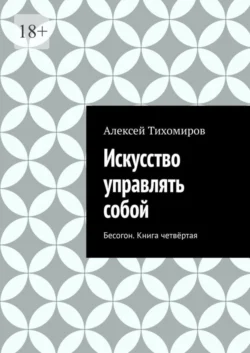 Искусство управлять собой. Бесогон. Книга вторая, Алексей Тихомиров