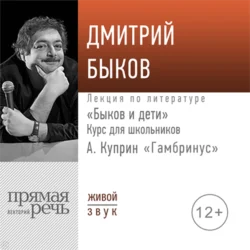 Лекция «Быков и дети. А. Куприн „Гамбринус“», Дмитрий Быков