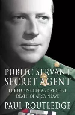 Public Servant  Secret Agent: The elusive life and violent death of Airey Neave Paul Routledge