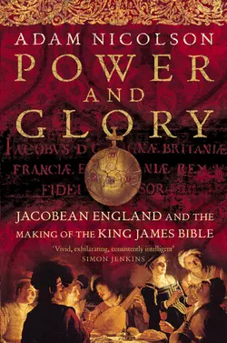 Power and Glory: Jacobean England and the Making of the King James Bible Adam Nicolson