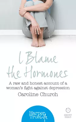 I Blame The Hormones: A raw and honest account of one woman’s fight against depression, Caroline Church