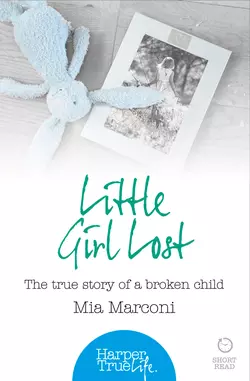 Little Girl Lost: The true story of a broken child Mia Marconi