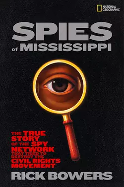 Spies of Mississippi: The True Story of the Spy Network that Tried to Destroy the Civil Rights Movement, Rick Bowers