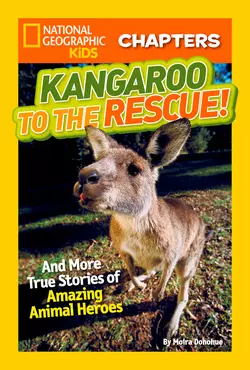 National Geographic Kids Chapters: Kangaroo to the Rescue!: And More True Stories of Amazing Animal Heroes, Moira Donohue