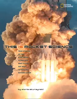 This Is Rocket Science: True Stories of the Risk-taking Scientists who Figure Out Ways to Explore Beyond, Gloria Skurzynski